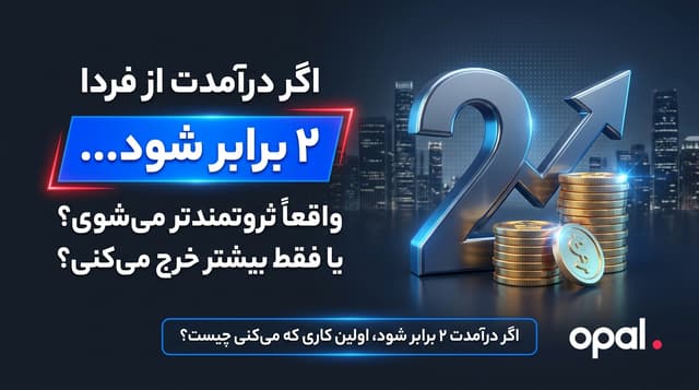 اگر درآمدتان دو برابر شود، آیا واقعاً ثروتمندتر میشوید؟ | اوپال