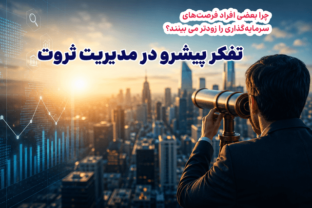 چرا بعضی افراد فرصتهای سرمایهگذاری را زودتر میبینند؟ | تفکر پیشرو در مدیریت ثروت